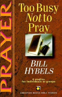Image of Prayer: Too Busy Not to Pray : 6 Studies for Individuals or Groups (Christian Basics Bible Studies)
