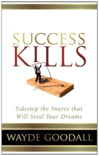 Image of Success Kills: Sidestep The Snares That Will Steal Your Dreams