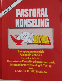 Image of PASTORAL KONSELING JILID 1: Buku Pegangan Untuk Pemimpin Gereja Dan Konselor Kristen. Pendekatan Konseling Didasarkan Pada Integrasi Antara Psikologi Dan Teologi