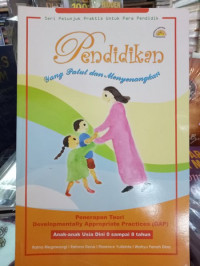 Image of PENDIDIKAN YANG PATUT DAN MENYENANGKAN: Penerapan Teori Developmentally Appropriate Pracites (DAP) Anak-anak usia dini 0 sampai 8 tahun