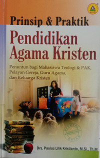 Image of PRINSIP DAN PRAKTIK PENDIDIKAN AGAMA KRISTEN: Penuntun bagi mahasiswa teologi dan pak, pelayan gereja, guru agama, dan keluarga kristen
