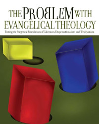 Image of The Problem with Evangelical Theology: Testing the Exegetical Foundations of Calvinism, Dispensationalism, and Wesleyanism