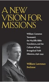Image of A New Vision for Missions: William Cameron Townsend, The Wycliffe Bible Translators, and the Culture of Early Evangelical Faith Missions, 1917-1945