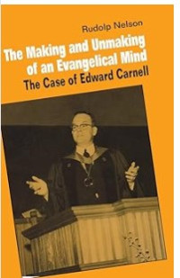 Image of The Making and Unmaking of an Evangelical Mind: The Case of Edward Carnell