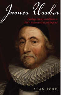 Image of James Ussher: Theology, History, and Politics in Early-Modern Ireland and England