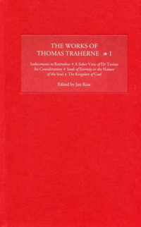 Image of The Works of Thomas Traherne I: Inducements to Retirednes, A Sober View of Dr Twisses his Considerations, Seeds of Eternity or the Nature of the Soul, The Kingdom of God
