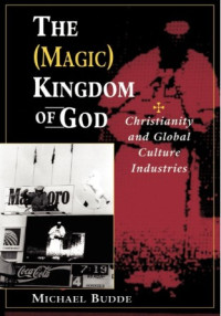 Image of The (Magic) Kingdom Of God: Christianity And Global Culture Industries