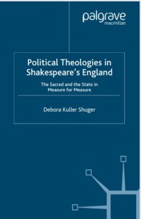 Image of Political Theologies in Shakespeare’s England:  The Sacred and the State in Measure for Measure