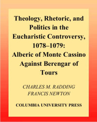 Image of Theology, Rhetoric, and Politics in the Eucharistic Controversy, 1078-1079: Alberic of Monte Cassino Against Berengar of Tours