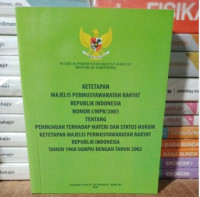 Image of KETETAPAN MAJELIS PERMUSYAWARATAN RAKYAT REPUBLIK INDONESIA: Tentang Peninjauan Materi dan Status Hukum Ketetapan Majelis Permusyawaratan Rakyat Republik Indonesia Tahun 1960 Sampai Dengan Tahun 2002