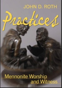 Image of Practices: Mennonite Worship and Witness (John Roth Trilogy)