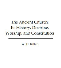 Image of The Ancient Church: Its History, Doctrine, Worship, and Constitution