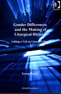 Image of Gender differences and the making of liturgical history: lifting a veil on liturgy’s past/ Teresa Berger