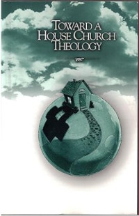 Image of Toward A House Church Theology