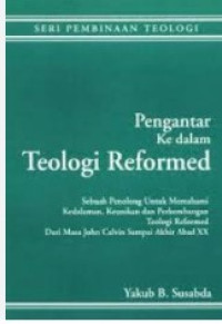 Image of Pengantar Ke Dalam Teologi Reformed : Sebuah Penolong Untuk Memahami Kedalaman, Keunikan dan Perkembangan Teologi Reformed Dari Masa John Calvin Sampai Akhir Abad XX