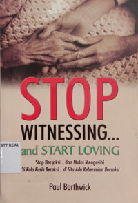 Image of Stop Witnessing... And Start Loving: Stop Bersaksi... Dan Mulai Mengasihi Di Kala Kasih Beraksi... Di Situ Ada Keberanian Bersaksi